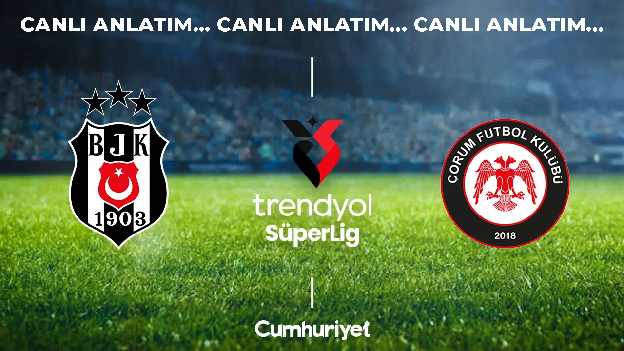 Canlı Anlatım: Beşiktaş - Çorum FK Maçıyla Süper Lig'de Heyecan Dorukta